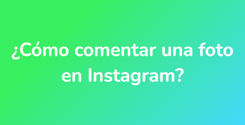 ¿Cómo comentar una foto en Instagram?