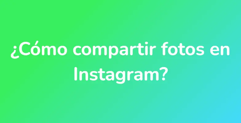 ¿Cómo compartir fotos en Instagram?