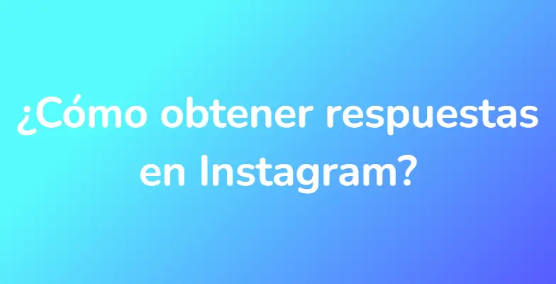 ¿Cómo obtener respuestas en Instagram?
