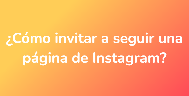 ¿Cómo invitar a seguir una página de Instagram?