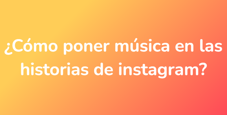 ¿Cómo poner música en las historias de instagram?