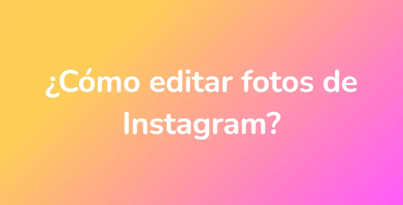 ¿Cómo editar fotos de Instagram?