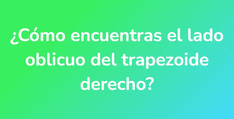 ¿Cómo encuentras el lado oblicuo del trapezoide derecho?