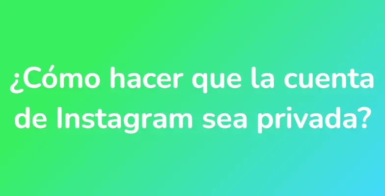 ¿Cómo hacer que la cuenta de Instagram sea privada?