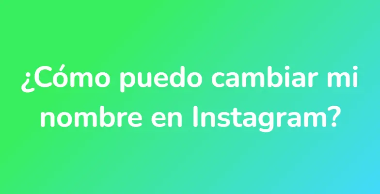 ¿Cómo puedo cambiar mi nombre en Instagram?