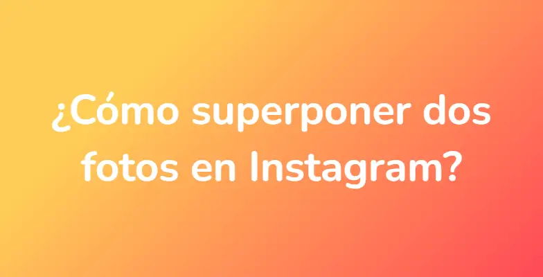 ¿Cómo superponer dos fotos en Instagram?