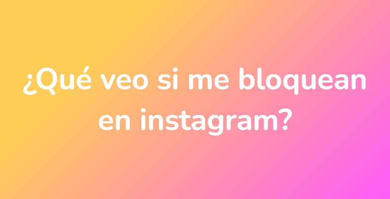 ¿Qué veo si me bloquean en instagram?