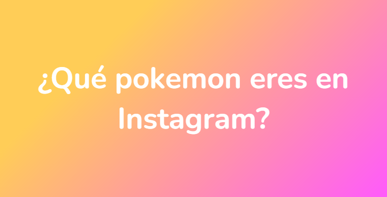 ¿Qué pokemon eres en Instagram?
