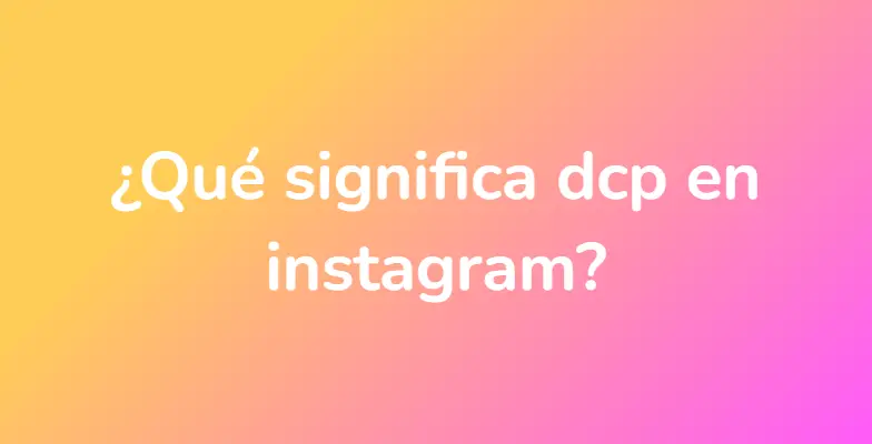 ¿Qué significa dcp en instagram?
