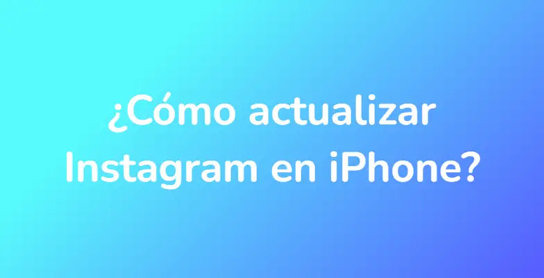 ¿Cómo actualizar Instagram en iPhone?