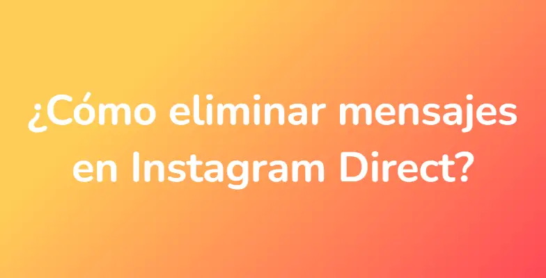 ¿Cómo eliminar mensajes en Instagram Direct?