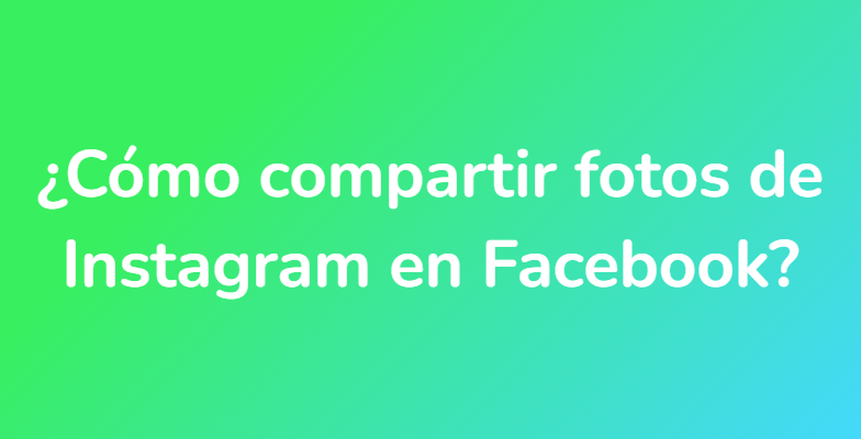¿Cómo compartir fotos de Instagram en Facebook?