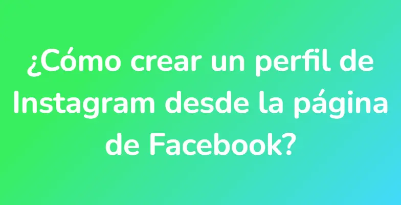 ¿Cómo crear un perfil de Instagram desde la página de Facebook?