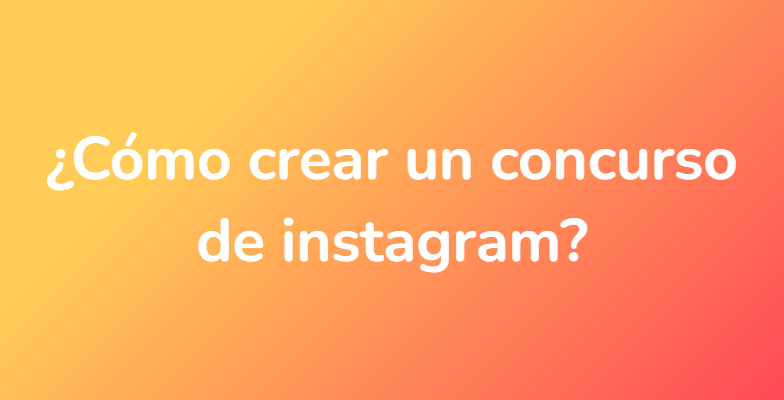 ¿Cómo crear un concurso de instagram?
