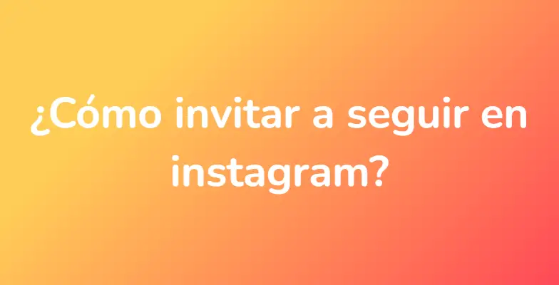 ¿Cómo invitar a seguir en instagram?