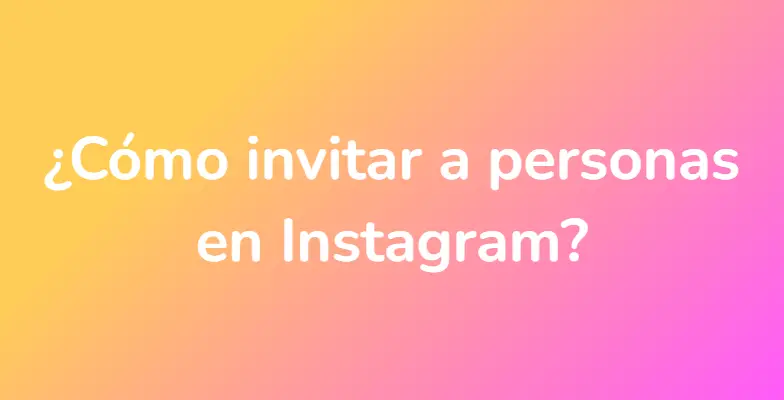 ¿Cómo invitar a personas en Instagram?