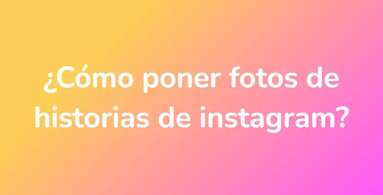 ¿Cómo poner fotos de historias de instagram?