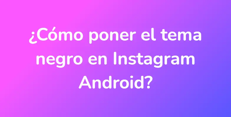 ¿Cómo poner el tema negro en Instagram Android?