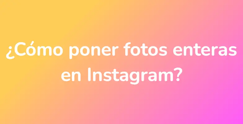 ¿Cómo poner fotos enteras en Instagram?