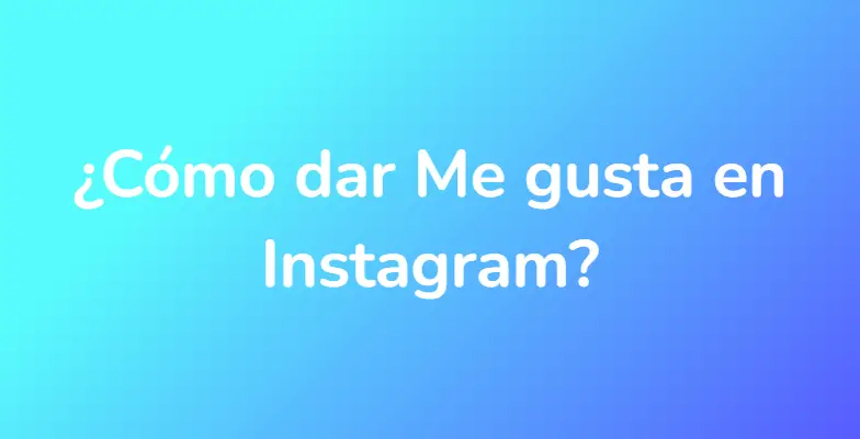 ¿Cómo dar Me gusta en Instagram?