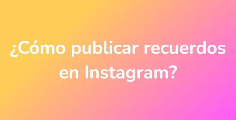 ¿Cómo publicar recuerdos en Instagram?