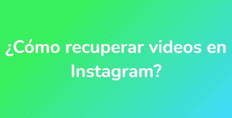 ¿Cómo recuperar videos en Instagram?