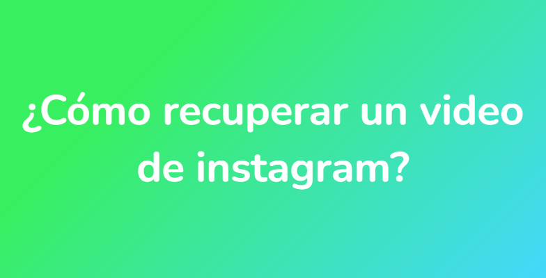 ¿Cómo recuperar un video de instagram?