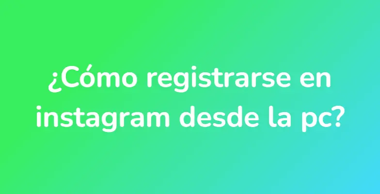 ¿Cómo registrarse en instagram desde la pc?
