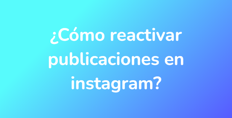 ¿Cómo reactivar publicaciones en instagram?