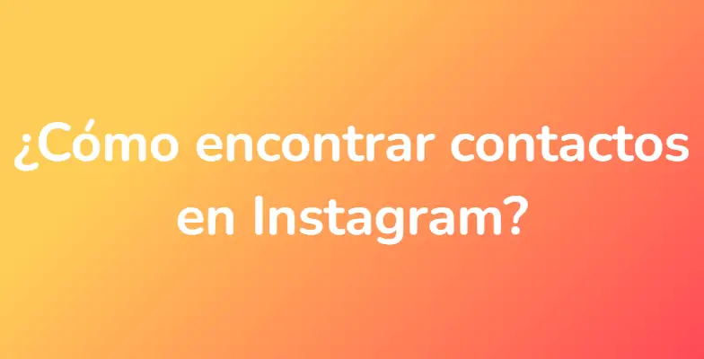 ¿Cómo encontrar contactos en Instagram?