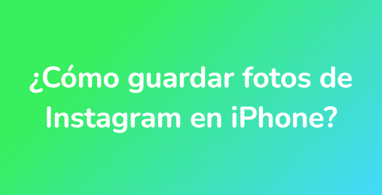 ¿Cómo guardar fotos de Instagram en iPhone?