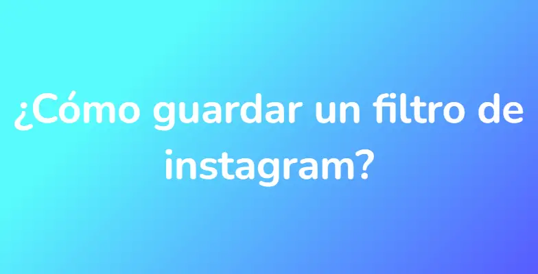 ¿Cómo guardar un filtro de instagram?