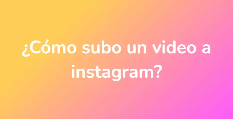 ¿Cómo subo un video a instagram?