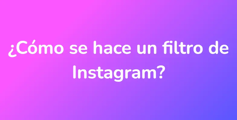 ¿Cómo se hace un filtro de Instagram?