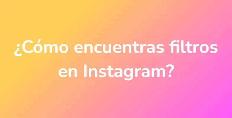 ¿Cómo encuentras filtros en Instagram?