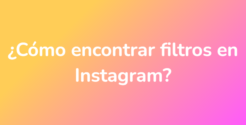¿Cómo encontrar filtros en Instagram?