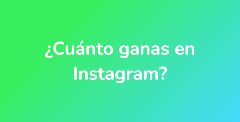 ¿Cuánto ganas en Instagram?