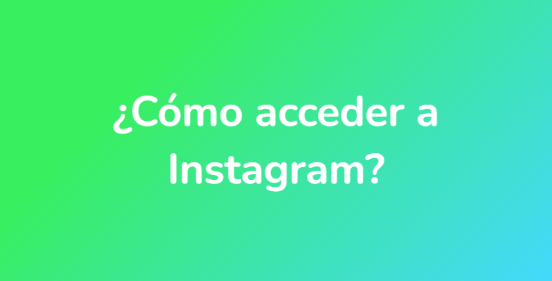 ¿Cómo acceder a Instagram?