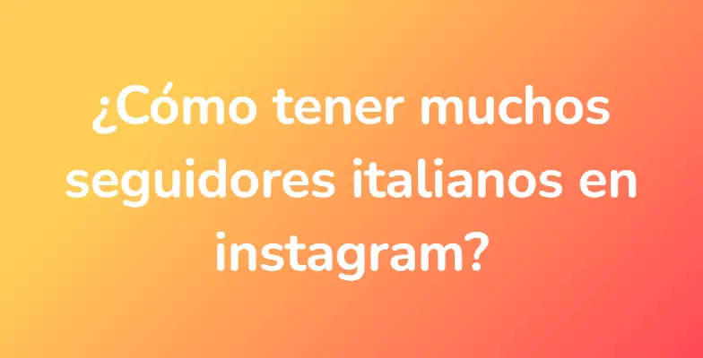 ¿Cómo tener muchos seguidores italianos en instagram?