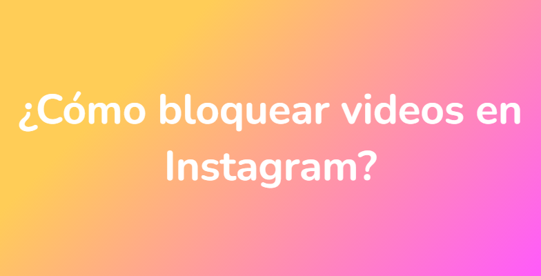 ¿Cómo bloquear videos en Instagram?
