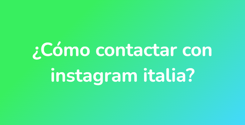 ¿Cómo contactar con instagram italia?