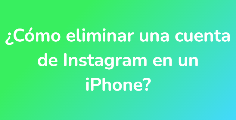¿Cómo eliminar una cuenta de Instagram en un iPhone?