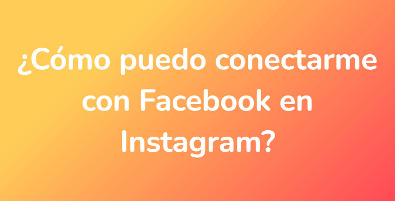 ¿Cómo puedo conectarme con Facebook en Instagram?