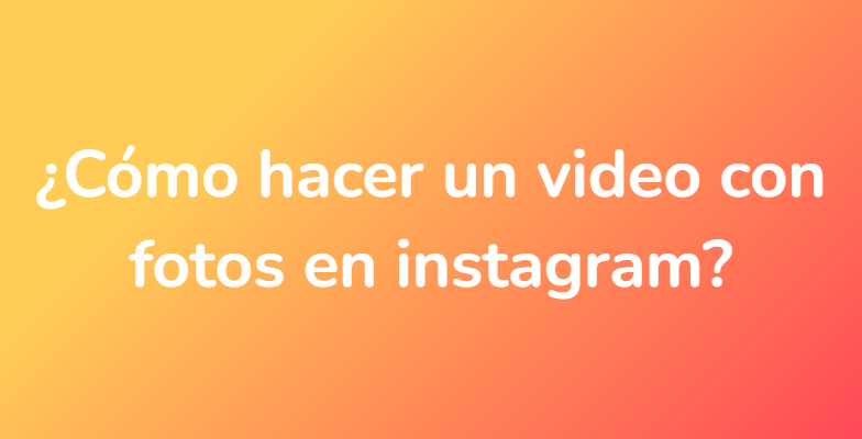 ¿Cómo hacer un video con fotos en instagram?