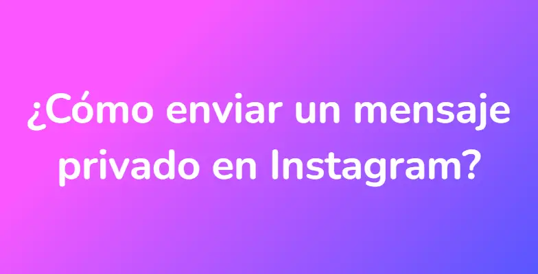 ¿Cómo enviar un mensaje privado en Instagram?