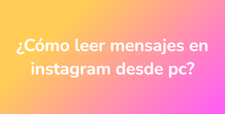 ¿Cómo leer mensajes en instagram desde pc?