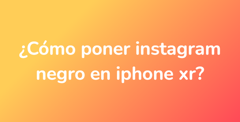 ¿Cómo poner instagram negro en iphone xr?