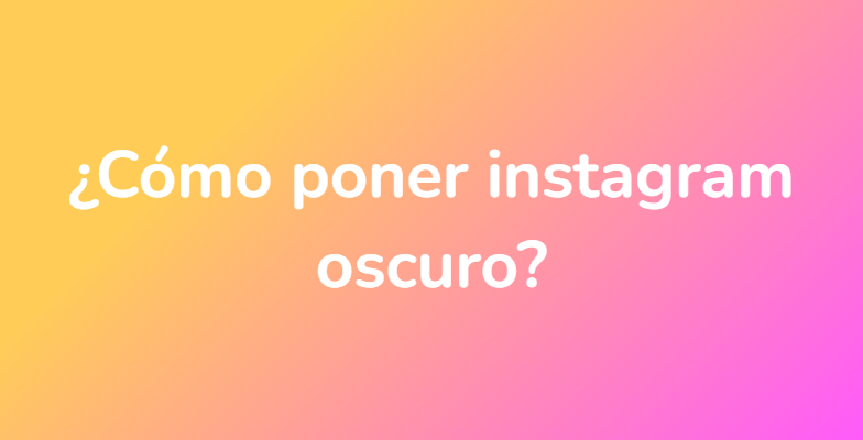 ¿Cómo poner instagram oscuro?