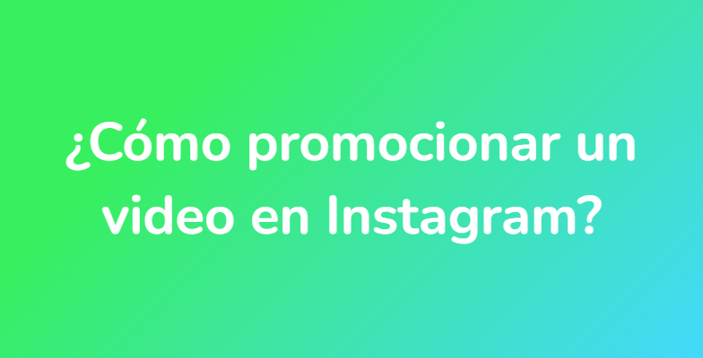 ¿Cómo promocionar un video en Instagram?