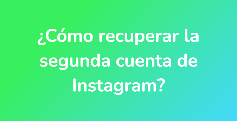 ¿Cómo recuperar la segunda cuenta de Instagram?